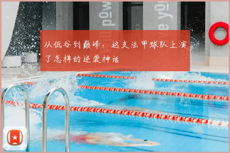 从低谷到巅峰，这支法甲球队上演了怎样的逆袭神话